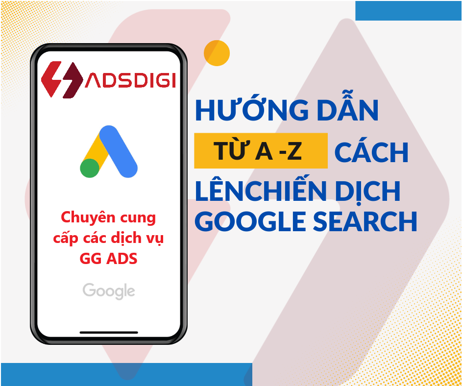 Hướng dẫn từ A -Z cách lên chiến dịch Google tìm kiếm