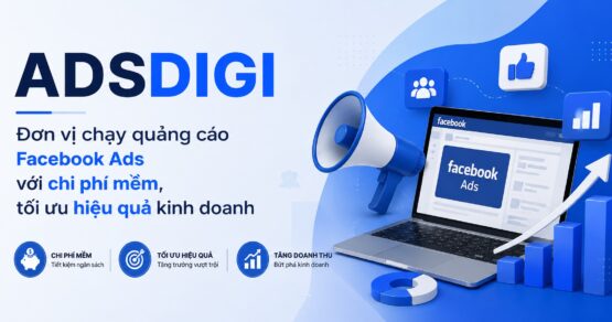 ADSDIGI – Đơn vị chạy quảng cáo Facebook Ads với chi phí mềm, tối ưu hiệu quả kinh doanh